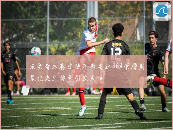 东契奇本赛季使用率高达364荣膺周最佳先生称号引发关注
