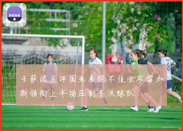 卡萨诺点评国米表现不佳法布雷加斯领衔上半场压制齐沃球队